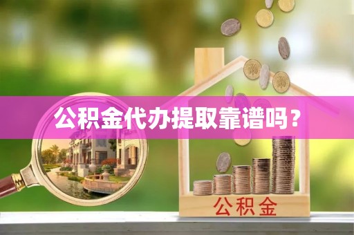杭州公积金代办提取靠谱吗？
