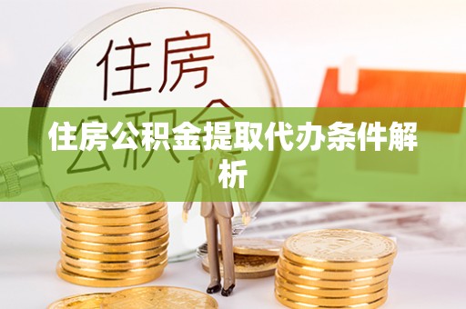 杭州住房公积金提取代办条件解析