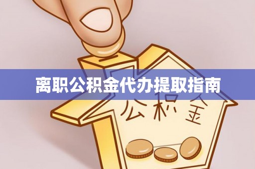 杭州离职公积金代办提取指南