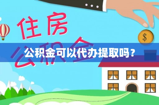 杭州公积金可以代办提取吗？