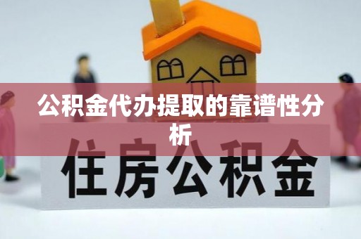 杭州公积金代办提取的靠谱性分析