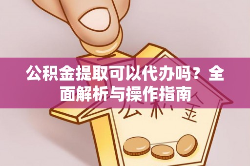 杭州公积金提取可以代办吗？全面解析与操作指南