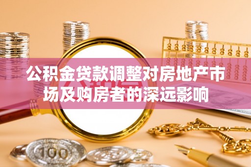 杭州公积金贷款调整对房地产市场及购房者的深远影响